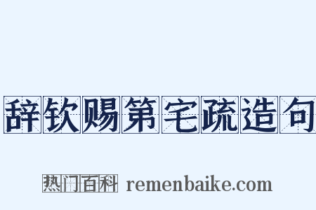辞钦赐第宅疏造句是什么意思的图片